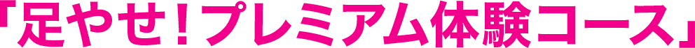 「足やせ!プレミアム体験コース」