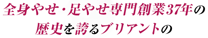 全身やせ・足やせ専門創業37年の 歴史を誇るブリアントの